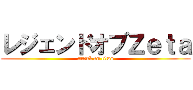 レジェンドオブＺｅｔａ (attack on titan)