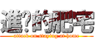 進擊的肥宅 (attack on staying at home)