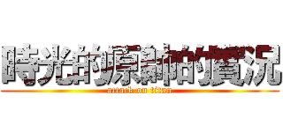 時光的原帥的實況 (attack on titan)