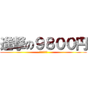 進撃の９８００円 (びっくり価格)