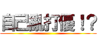 自己亂打優！？ ()