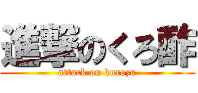 進撃のくろ酢 (attack on kurozu)