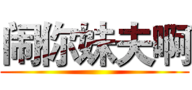 闹你妹夫啊 ()