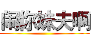 闹你妹夫啊 ()