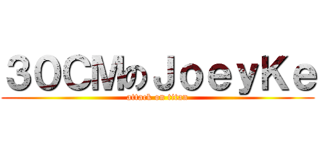 ３０ＣＭのＪｏｅｙＫｅ (attack on titan)