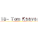 １８－ Ｔｏｍ Ｋｓａｖｅｒ ()