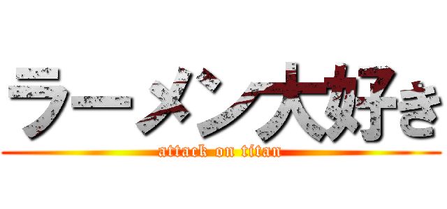 ラーメン大好き (attack on titan)