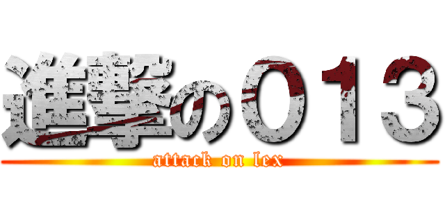 進撃の０１３ (attack on lex)