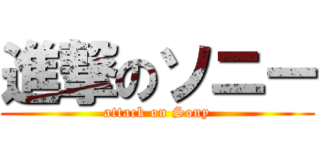 進撃のソニー (attack on Sony)