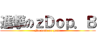 進撃のｚＤｏｐ．Ｂ (No pain no game)