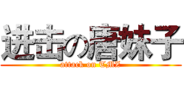 进击の唐妹子 (attack on TMZ)