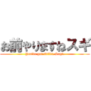 お前やりますねスギ (You've got skills, Sugi.)