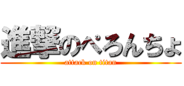 進撃のぺろんちょ (attack on titan)