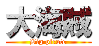 大海賊 (Big pirate)