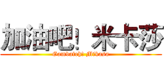 加油吧！米卡莎 (Gambateh! Mikasa)