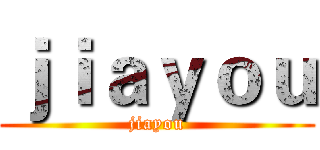 ｊｉａｙｏｕ (jiayou)