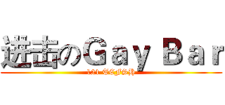 进击のＧａｙ Ｂａｒ (121 TCFSH)
