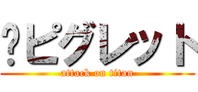 🤬ピグレット (attack on titan)