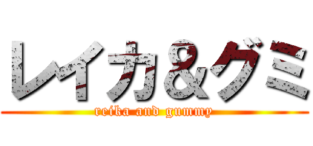 レイカ＆グミ (reika and gummy)