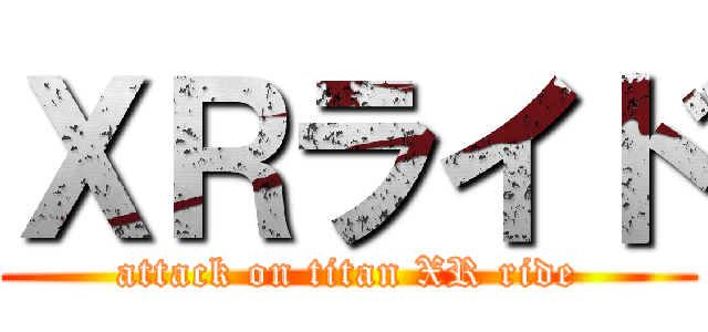 ＸＲライド (attack on titan XR ride)
