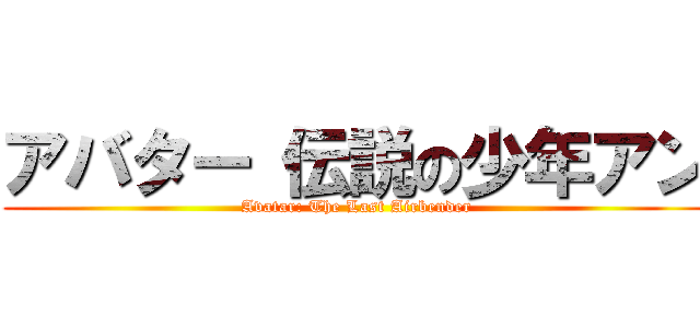 アバター 伝説の少年アン (Avatar: The Last Airbender)