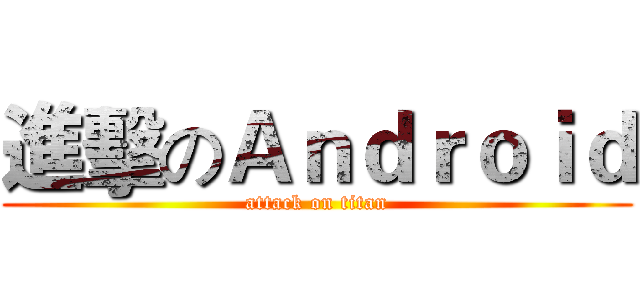 進擊のＡｎｄｒｏｉｄ (attack on titan)