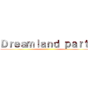 Ｄｒｅａｍｌａｎｄ ｐａｒｔｙ ()