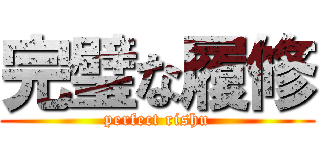 完璧な履修 (perfect rishu)