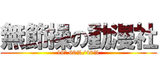 無節操の動漫社 (19℃ 60%/40%)