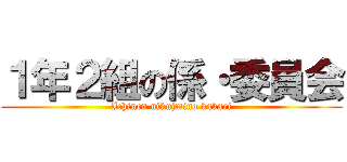 １年２組の係・委員会 (Ichinen nikujmino kakari)