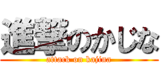 進撃のかじな (attack on kajina)