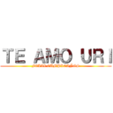 ＴＥ ＡＭＯ ＵＲＩ (FELIZ CUMPLEAÑOS)