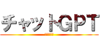 チャットＧＰＴ (時代の利器)