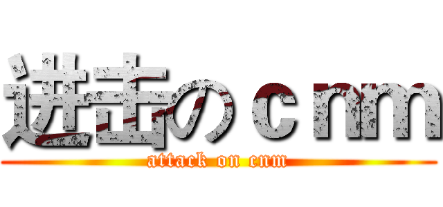 进击のｃｎｍ (attack on cnm)