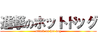 進撃のホットドッグ (attack on hot dog)