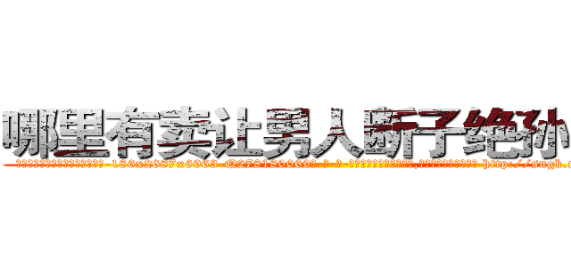 哪里有卖让男人断子绝孙的药 (哪里有卖让男人断子绝孙的药【电-186x2687x6963-Q278180069元-吉-药-业】我们做的是长期生意,靠的是老客户长期支持 http://sngk.net/VLga66
)