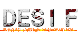 ＤＥＳＩ Ｆ (ROHIS SMKN 22 JAKARTA)