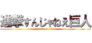 進撃すんじゃねえ巨人 (attack on titan)