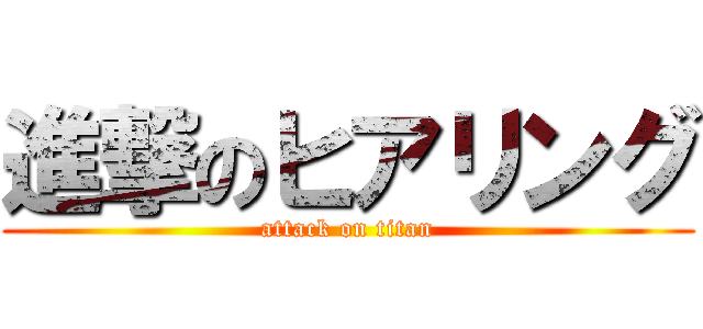 進撃のヒアリング (attack on titan)