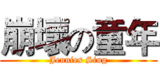 崩壞の童年 (Jennies Sing)