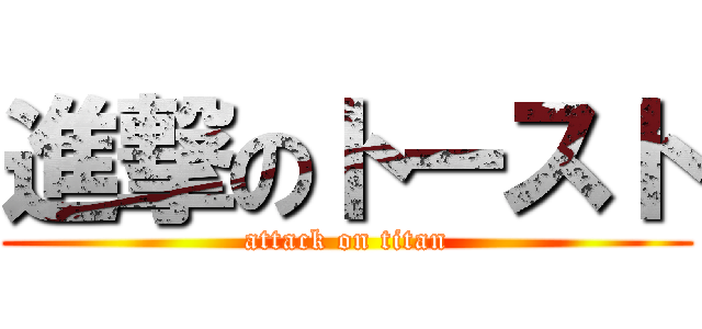 進撃のトースト (attack on titan)