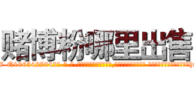 赌博粉哪里出售 (赌博粉哪里出售【电-话151x68344x817-Q1065427042元-吉-药-业】我们做的是长期生意,靠的是老客户长期支持 赌博粉哪里出售在发表了一篇http://sngk.net/v1oxmH

参考消息网我们做的是长期生意,靠的是老客户长期支持也许我们早该意识到，就连鲍勃·霍斯金斯（金球奖戏剧类电影男主角 
)