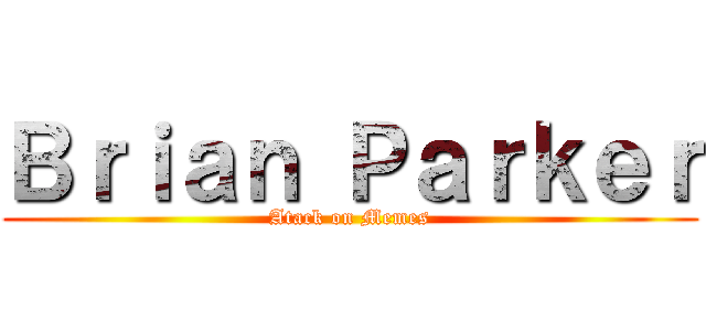 Ｂｒｉａｎ Ｐａｒｋｅｒ (Atack on Memes)