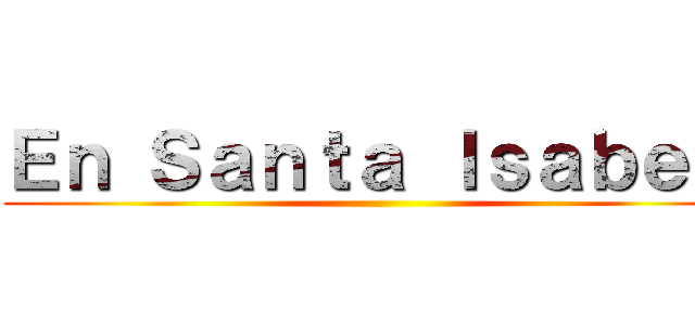 Ｅｎ Ｓａｎｔａ Ｉｓａｂｅｌ  ()