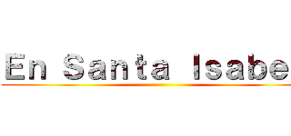 Ｅｎ Ｓａｎｔａ Ｉｓａｂｅｌ  ()