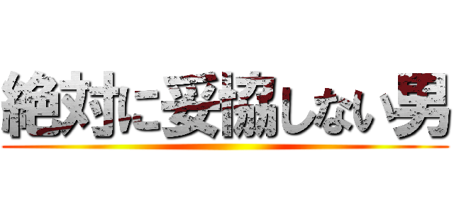 絶対に妥協しない男 ()