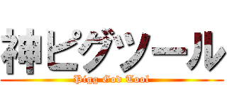 神ピグツール (Pigg God Tool)