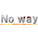 Ｎｏ ｗａｙ (Homework)