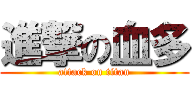 進撃の血多 (attack on titan)