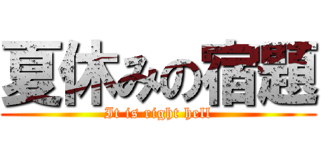 夏休みの宿題 (It is right hell)